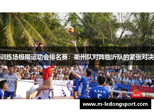 训练场极限运动会排名赛：衢州队对阵临沂队的紧张对决